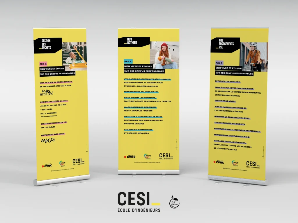 CESI École d'ingénieurs Brest — Création de 3 roll-ups RSE
Conception de trois roll-ups pour valoriser la démarche développement durable du campus de Brest. Axe 4 : bien vivre et étudier sur des campus responsables. Déclinaison sur 3 supports dans le respect de la charte graphique, impression éco-conçue sans PVC.
Print · Signalétique · Roll-up · Éco-conception · RSE · Enseignement supérieur